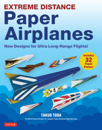 Extreme Distance Paper Airplanes : New Designs for Ultra Long-Range Flights! (Includes 32 Paper Planes) - Takuo Toda