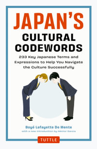 Japan's Cultural Codewords : 233 Key Japanese Terms and Expressions to Help You Navigate the Culture Successfully - Boye Lafayette De Mente