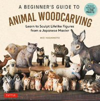 A Beginner's Guide to Animal Woodcarving : Learn to Sculpt Lifelike Figures from a Japanese Master (Detailed Instructions for 5 Projects!) - Mio Hashimoto