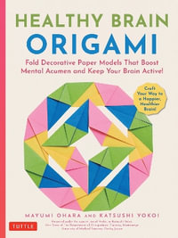 Healthy Brain Origami : Fold Decorative Paper Models to Boost Mental Acumen and Keep Your Brain Active! (Craft a Happy, Healthy Brain!) - Mayumi Ohara