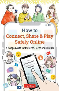 How to Connect, Share & Play Safely Online : A Manga Guide for Preteens, Teens and Parents - Narumi Sasaki