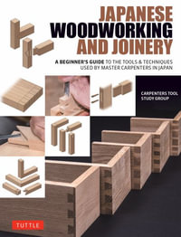 Japanese Woodworking and Joinery : A Beginner's Guide to Tools & Techniques Used by Master Carpenters in Japan - Carpenters Tool Study Group