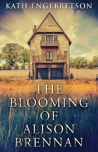 The Blooming Of Alison Brennan - Kath Engebretson