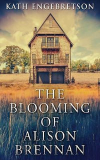 The Blooming Of Alison Brennan - Kath Engebretson