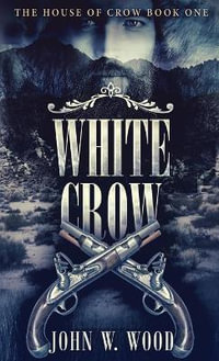 White Crow : The House Of Crow - John W. Wood