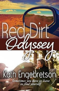 Red Dirt Odyssey : Sometimes you have to leave to find yourself - Kath Engebretson