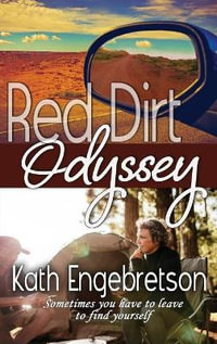 Red Dirt Odyssey : Sometimes you have to leave to find yourself - Kath Engebretson