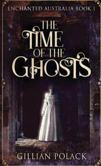 The Time Of The Ghosts : Enchanted Australia - Gillian Polack