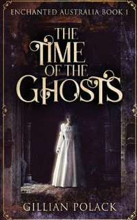 The Time Of The Ghosts : Enchanted Australia - Gillian Polack