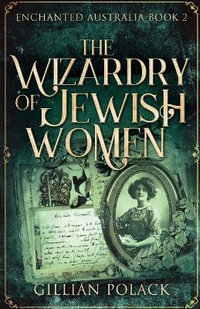 The Wizardry Of Jewish Women : Enchanted Australia - Gillian Polack