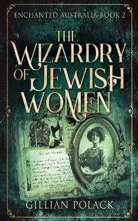 The Wizardry Of Jewish Women : Enchanted Australia - Gillian Polack