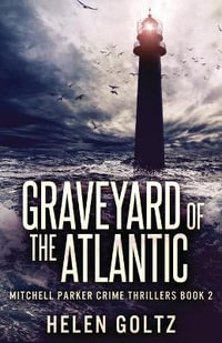 Graveyard Of The Atlantic : Mitchell Parker Crime Thrillers - Helen Goltz