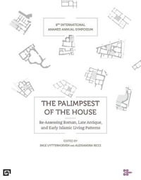 The Palimpsest of the House : Re-assessing Roman, Late Antique, Byzantine, and Early Islamic Living Patterns - Inge Uytterhoeven