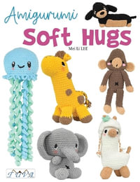 Amigurumi Soft Hugs : 16 Stunning Plush Crochet Toys - MEI LI LEE