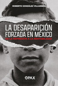 La desaparicin forzada en Mxico : De la represin a la rentabilidad - Roberto Gonzlez Villarreal