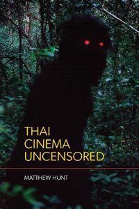 Thai Cinema Uncensored : Thai Cinema Uncensored - Matthew Hunt