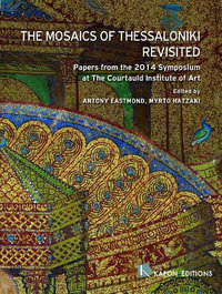 The Mosaics of Thessaloniki Revisited : English language edition - Antony Eastmond