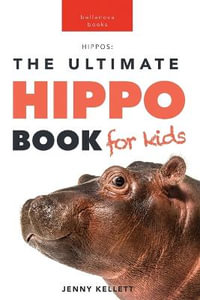 Hippos The Ultimate Hippo Book for Kids : 100+ Amazing Hippopotamus Facts, Photos, Quiz + More - Jenny Kellett