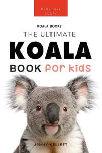 Koalas The Ultimate Koala Book for Kids : 100+ Amazing Koala Facts, Photos, Quiz + More - Jenny Kellett