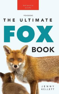 Foxes The Ultimate Fox Book for Kids : 100+ Amazing Fox Facts, Photos, Quiz + More - Jenny Kellett