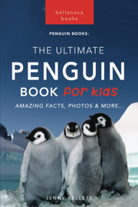 Penguins The Ultimate Penguin Book for Kids : 100+ Amazing Penguin Facts, Photos, Quiz + More - Jenny Kellett