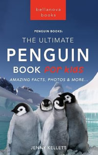 Penguins The Ultimate Penguin Book for Kids : 100+ Amazing Penguin Facts, Photos, Quiz + More - Jenny Kellett