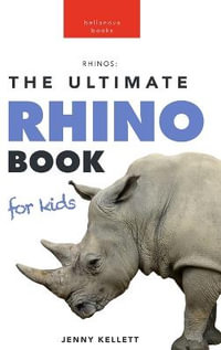 Rhinoceros The Ultimate Rhino Book : 100+ Amazing Rhinoceros Facts, Photos, Quiz + More - Jenny Kellett