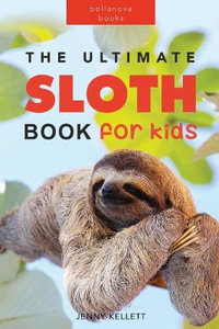 Sloths The Ultimate Sloth Book for Kids : 100+ Amazing Sloth Facts, Photos, Quiz + More - Jenny Kellett