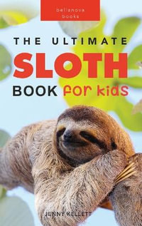 Sloths The Ultimate Sloth Book for Kids : 100+ Amazing Sloth Facts, Photos, Quiz + More - Jenny Kellett