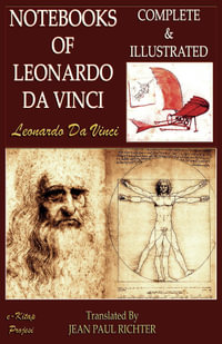 Notebooks of Leonardo Da Vinci : Complete & Illustrated - Leonardo Da Vinci