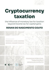 Cryptocurrency taxation : the influence of monetary law for taxation beyond income tax for capital gains - Renan Do Nascimento Couto