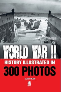 World War II : History Illustrated in 300 Photos - Claudio Blanc