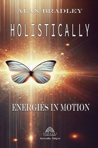 Holistically - Energies in Motion - Alan Bradley