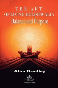 The Art of Living Holistically - Balance and Purpose - Alan Bradley