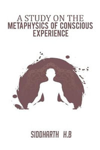 A Study on the Metaphysics of Conscious Experience - Siddharth H. B.