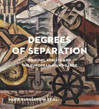 Degrees of Separation : Bohumil Kubita and the European Avant-Garde - Marie Rakusanova