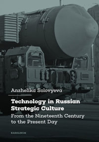 Technology in Russian Strategic Culture : From the Nineteenth Century to the Present Day - Anzhelika Solovyeva