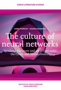 The Culture of Neural Networks : Synthetic Literature and Art in (Not Only) the Czech and Slovak Context - Zuzana Husarova