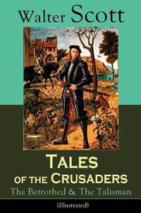 Tales of the Crusaders : The Betrothed & The Talisman (Illustrated): Historical Novels - Walter Scott