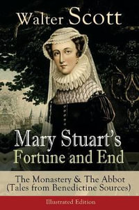 Mary Stuart's Fortune and End : The Monastery & The Abbot (Tales from Benedictine Sources) - Illustrated Edition: Historical Novels - Walter Scott