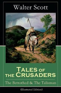 Tales of the Crusaders : The Betrothed & The Talisman (Illustrated Edition): Historical Novels - Walter Scott