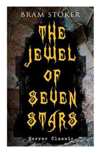 THE JEWEL OF SEVEN STARS (Horror Classic) : Thrilling Tale of a Weird Scientist's Attempt to Revive an Ancient Egyptian Mummy - Bram Stoker