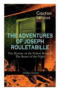 The Adventures of Joseph Rouletabille : The Mystery of the Yellow Room & The Secret of the Night (Thriller Classics): One of the First Locked-Room Mystery Crime Novels - Gaston LeRoux