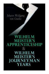 Wilhelm Meister's Apprenticeship & Wilhelm Meister's Journeyman Years - Johann Wolfgang Von Goethe