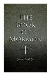 The Book of Mormon : Written by the Hand of Mormon, Upon Plates Taken from the Plates of Nephi - Joseph Smith