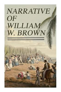 Narrative of William W. Brown : Written by Himself - William Wells Brown