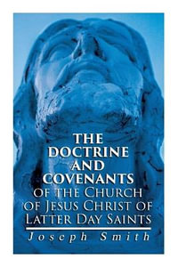 The Doctrine and Covenants of the Church of Jesus Christ of Latter Day Saints : Carefully Selected from the Revelations of God - Joseph Smith