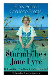 Sturmhoehe + Jane Eyre (2 Klassiker von Geschwister Bronte) : Wuthering Heights + Jane Eyre, die Waise von Lowood: Eine Autobiographie - Die schoensten Liebesgeschichten der Weltliteratur - Emily Bronte