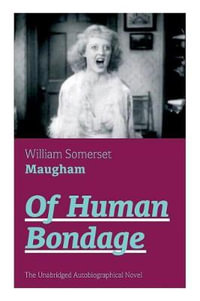 Of Human Bondage (The Unabridged Autobiographical Novel) : True Story of a Black Women Who Worked for Mrs. Lincoln and Mrs. Davis - William Somerset Maugham