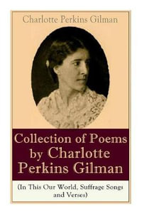 A Collection of Poems by Charlotte Perkins Gilman (In This Our World, Suffrage Songs and Verses) - Charlotte Perkins Gilman